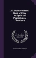 Laboratory Hand-Book of Urine Analysis and Physiological Chemistry