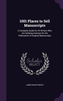 1001 Places to Sell Manuscripts A Complete Guide for All Writers Who Are Seeking Avenues for the Publication of Original Manuscripts