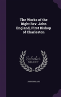 Works of the Right REV. John England, First Bishop of Charleston