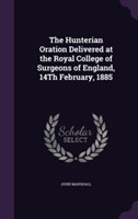 Hunterian Oration Delivered at the Royal College of Surgeons of England, 14th February, 1885