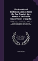 Practice of Embanking Lands from the Sea, Treated as a Means of Profitable Employment of Capital