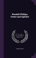 Wendell Phillips, Orator and Agitator