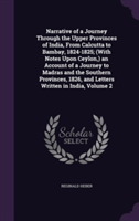 Narrative of a Journey Through the Upper Provinces of India, from Calcutta to Bambay, 1824-1825; (With Notes Upon Ceylon, ) an Account of a Journey to Madras and the Southern Provinces, 1826, and Letters Written in India, Volume 2