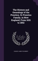 History and Genealogy of the Prentice, or Prentiss Family, in New England, from 1631 to 1852