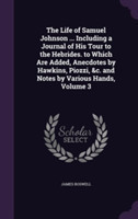 Life of Samuel Johnson ... Including a Journal of His Tour to the Hebrides. to Which Are Added, Anecdotes by Hawkins, Piozzi, &C. and Notes by Various Hands, Volume 3