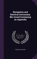 Navigation and Nautical Astronomy. [Re-Issue] Containing an Appendix