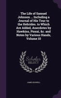 Life of Samuel Johnson ... Including a Journal of His Tour to the Hebrides. to Which Are Added, Anecdotes by Hawkins, Piozzi, &C. and Notes by Various Hands, Volume 10