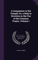 Companion to the Temple; Or, a Help to Devotion in the Use of the Common Prayer, Volume 1