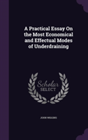 Practical Essay on the Most Economical and Effectual Modes of Underdraining