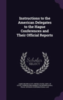 Instructions to the American Delegates to the Hague Conferences and Their Official Reports