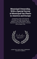Municipal Ownership, with a Special Survey of Municipal Gas Plants in America and Europe
