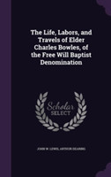 Life, Labors, and Travels of Elder Charles Bowles, of the Free Will Baptist Denomination