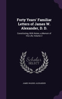 Forty Years' Familiar Letters of James W. Alexander, D. D.