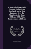 Journal of Travels in England, Holland and Scotland, and of Two Passages Over the Atlantic, in the Years 1805 and 1806; With Considerable Additions