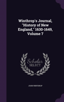 Winthrop's Journal, History of New England, 1630-1649, Volume 7
