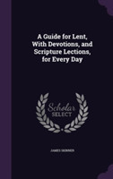 Guide for Lent, with Devotions, and Scripture Lections, for Every Day