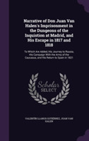 Narrative of Don Juan Van Halen's Imprisonment in the Dungeons of the Inquistion at Madrid, and His Escape in 1817 and 1818