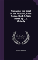 Alexander the Great in the Punjaub, from Arrian, Book 5, with Notes by C.E. Moberly