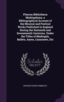 Fleuron Bibliotheca Madrigaliana, a Bibliographical Account of the Musical and Poetical Works Published in England During the Sixteenth and Seventeenth Centuries, Under the Titles of Madrigals, Ballets, Ayres, Canzonets, Etc