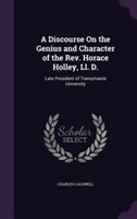 Discourse on the Genius and Character of the REV. Horace Holley, LL. D.