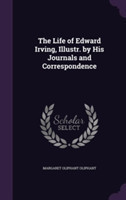 Life of Edward Irving, Illustr. by His Journals and Correspondence