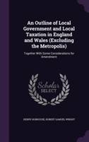 Outline of Local Government and Local Taxation in England and Wales (Excluding the Metropolis)