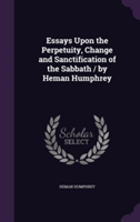 Essays Upon the Perpetuity, Change and Sanctification of the Sabbath / By Heman Humphrey