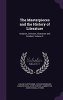 Masterpieces and the History of Literature Analysis, Criticism, Character and Incident, Volume 5