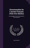 Chrestomathie de L'Ancien Francais (Viiie-Xve Siecles) Accompagnee D'Une Grammaire Et D'Un Glossaire
