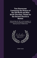 Two Discourses Containing the History of the Old North and New Brick Churches, United as the Second Church in Boston