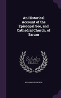 Historical Account of the Episcopal See, and Cathedral Church, of Sarum