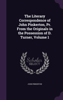 Literary Correspondence of John Pinkerton, PR. from the Originals in the Possession of D. Turner, Volume 1