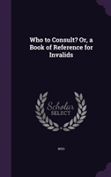 Who to Consult? Or, a Book of Reference for Invalids