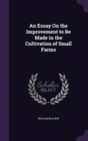 Essay on the Improvement to Be Made in the Cultivation of Small Farms