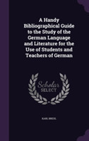 Handy Bibliographical Guide to the Study of the German Language and Literature for the Use of Students and Teachers of German