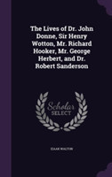 Lives of Dr. John Donne, Sir Henry Wotton, Mr. Richard Hooker, Mr. George Herbert, and Dr. Robert Sanderson