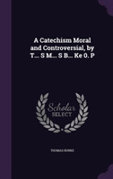 Catechism Moral and Controversial, by T... S M... S B... Ke 0. P