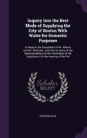 Inquiry Into the Best Mode of Supplying the City of Boston with Water for Domestic Purposes