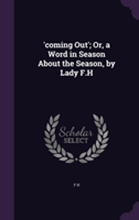 'Coming Out'; Or, a Word in Season about the Season, by Lady F.H