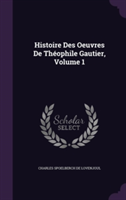 Histoire Des Oeuvres de Theophile Gautier, Volume 1