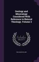 Geology and Mineralogy Considered with Reference to Natural Theology, Volume 2