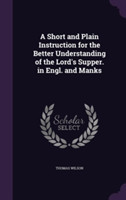 Short and Plain Instruction for the Better Understanding of the Lord's Supper. in Engl. and Manks