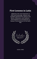 First Lessons in Latin Adapted to the Latin Grammars of Allen and Greenough, Andrews and Stoddard, Bartholomew, Bullions and Morris, Gildersleeve, and Harkness: And Prepared as an Introduction to Caesar's Commentaries on the Gallic War