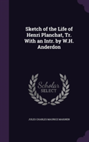 Sketch of the Life of Henri Planchat, Tr. with an Intr. by W.H. Anderdon