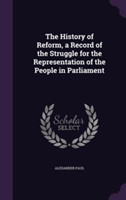 History of Reform, a Record of the Struggle for the Representation of the People in Parliament