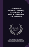 Annual of Scientific Discovery, Or, Year-Book of Facts in Science and Art, Volume 19