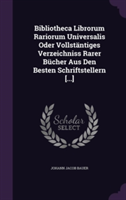 Bibliotheca Librorum Rariorum Universalis Oder Vollstantiges Verzeichniss Rarer Bucher Aus Den Besten Schriftstellern [...]