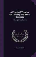 Practical Treatise on Urinary and Renal Diseases