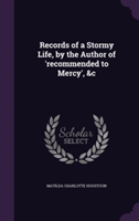 Records of a Stormy Life, by the Author of 'Recommended to Mercy', &C