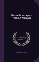 Ricciarda, Atragedy [Tr.] by J. Atkinson
